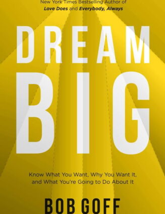 Bob Goff: Dream Big: Know What You Want, Why You Want It, and What You're Going to Do about It (Hardcover)