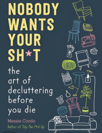 Nobody Wants Your Sh*t : The Art of Decluttering Before You Die (Hardcover)