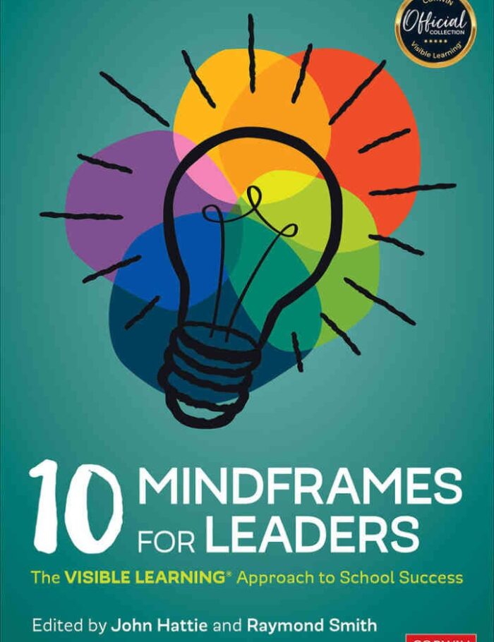 10 Mindframes for Leaders: The Visible Learning Approach to School Success, 1st Edition
