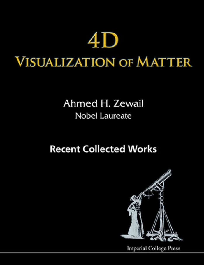 4D Visualization of Matter: Recent Collected Works of Ahmed H Zewail, Nobel Laureate 4D Visualization of Matter: Recent Collected Works of Ahmed H Zewail, Nobel Laureate