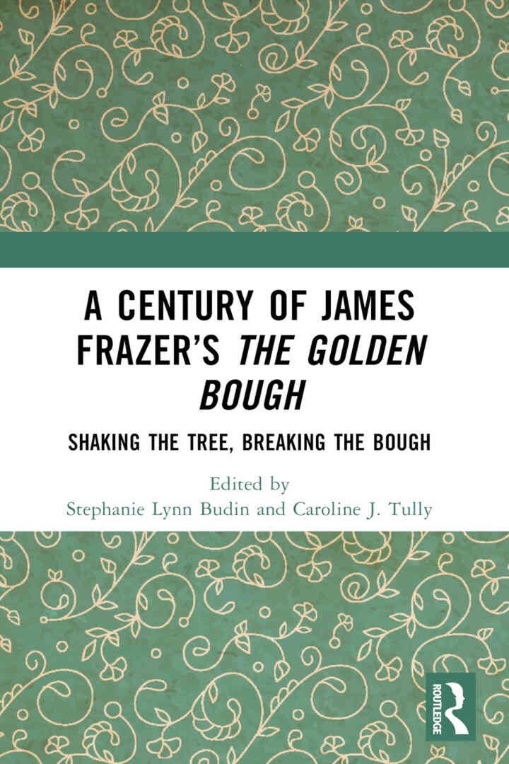 A Century of James Frazerâ€™s The Golden Bough: Shaking the Tree, Breaking the Bough, 1st Edition