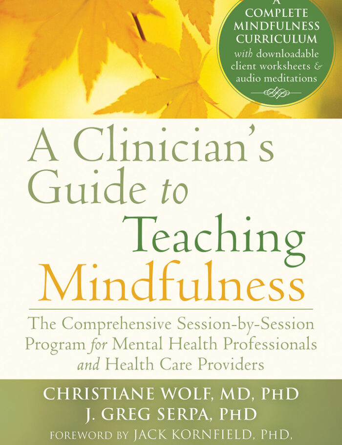 A Clinician's Guide to Teaching Mindfulness: The Comprehensive Session-by-Session Program for Mental Health Professionals and Health Care Providers