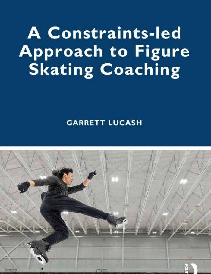 A Constraints-led Approach to Figure Skating Coaching, 1st Edition A Constraints-led Approach to Figure Skating Coaching, 1st Edition