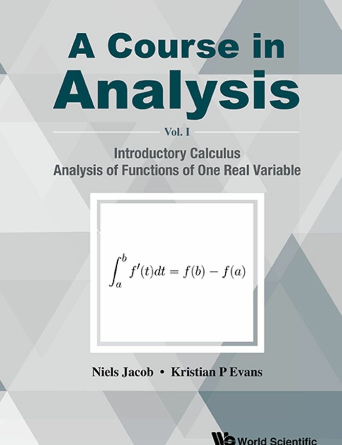 A Course in Analysis - Volume I: Introductory Calculus, Analysis of Functions of One Real Variable A Course in Analysis - Volume I: Introductory Calculus, Analysis of Functions of One Real Variable