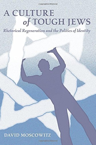 A Culture of Tough Jews: Rhetorical Regeneration and the Politics of Identity