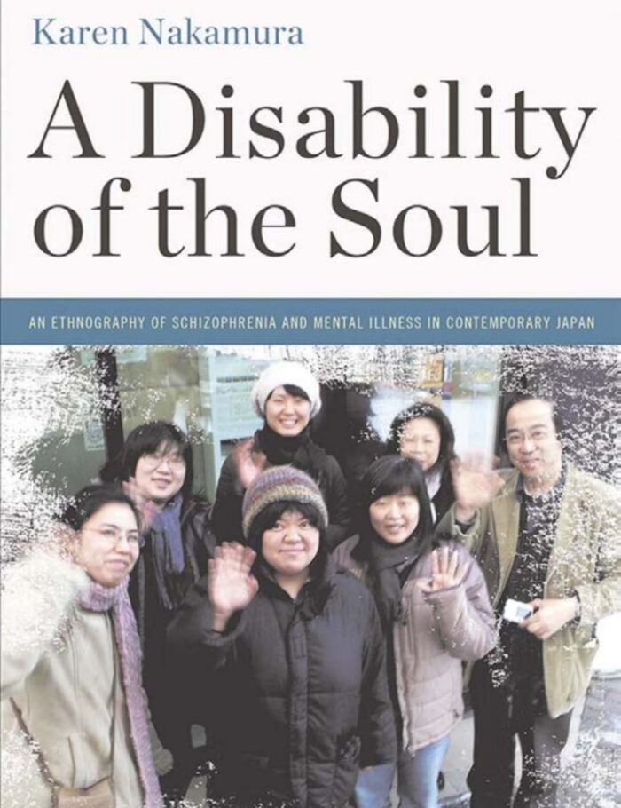 A Disability of the Soul: An Ethnography of Schizophrenia and Mental Illness in Contemporary Japan A Disability of the Soul: An Ethnography of Schizophrenia and Mental Illness in Contemporary Japan