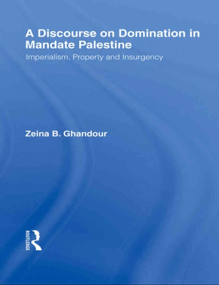 A Discourse on Domination in Mandate Palestine: Imperialism, Property and Insurgency A Discourse on Domination in Mandate Palestine: Imperialism, Property and Insurgency