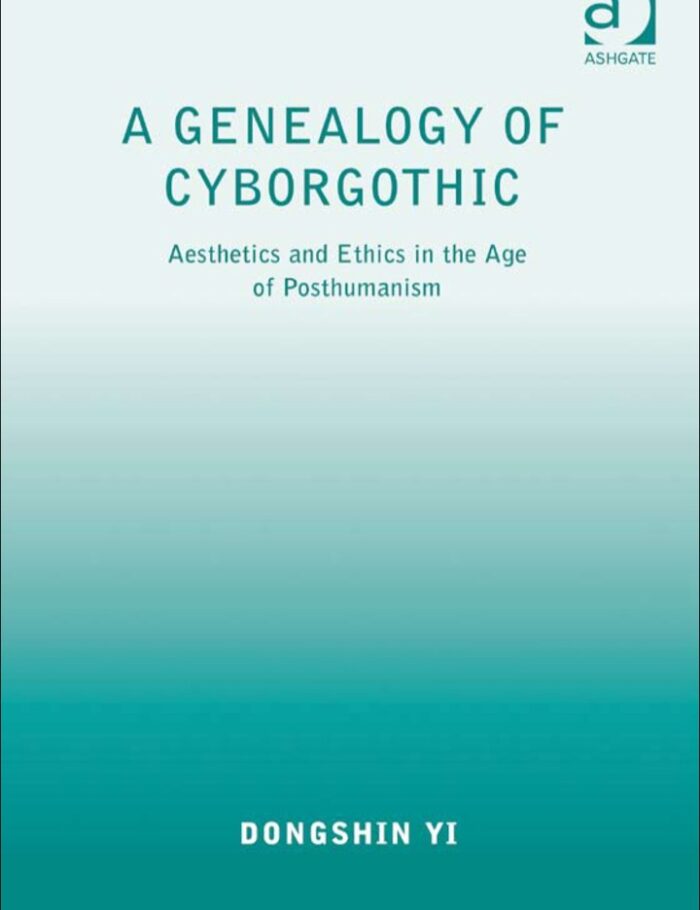 A Genealogy of Cyborgothic: Aesthetics and Ethics in the Age of Posthumanism