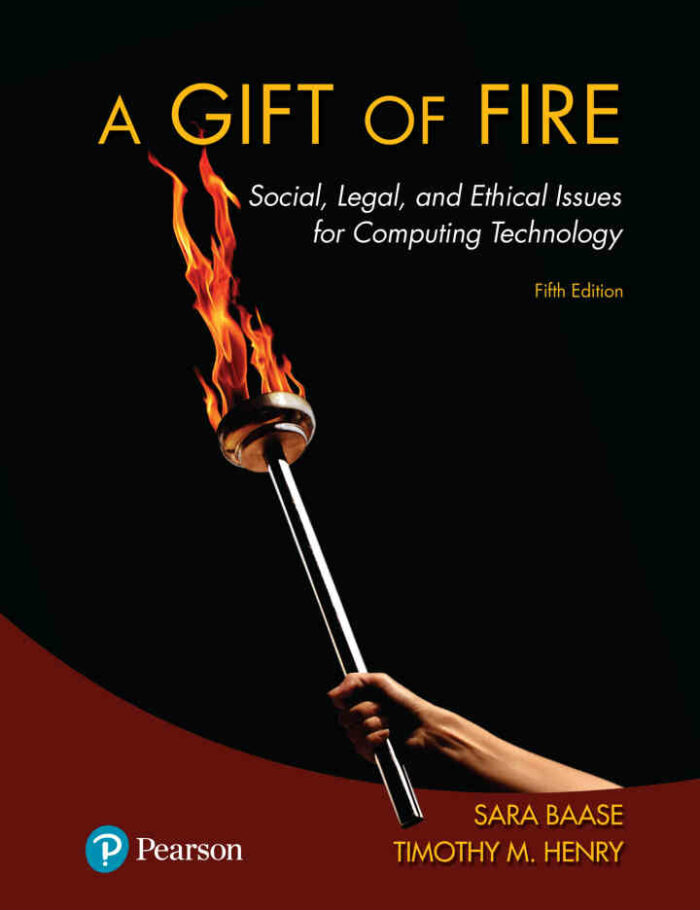 A Gift of Fire: Social, Legal, and Ethical Issues for Computing Technology, 5th Edition