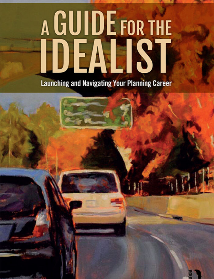 A Guide for the Idealist: Launching and Navigating Your Planning Career A Guide for the Idealist: Launching and Navigating Your Planning Career