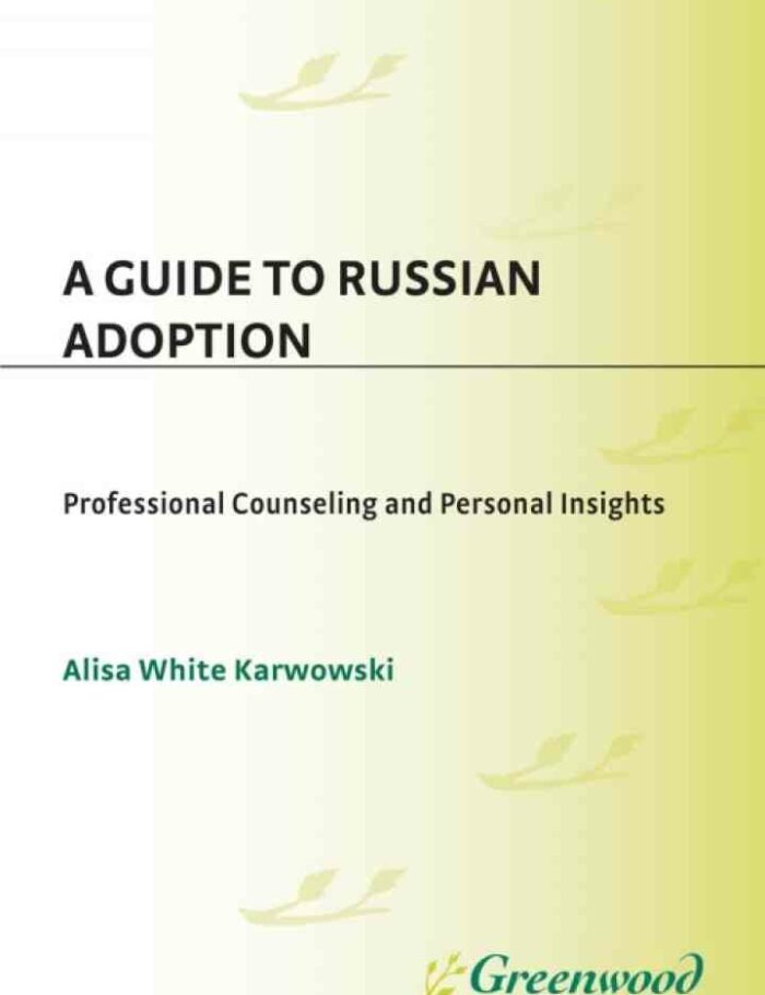 A Guide to Russian Adoption: Professional Counseling and Personal Insights A Guide to Russian Adoption: Professional Counseling and Personal Insights