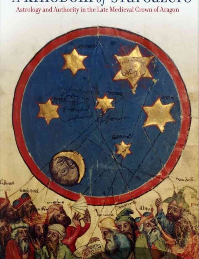 A Kingdom of Stargazers: Astrology and Authority in the Late Medieval Crown of Aragon, 1st Edition