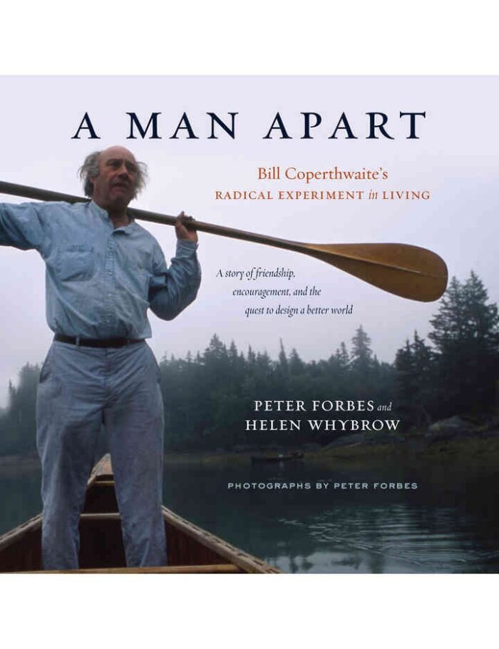A Man Apart: Bill Coperthwaite’s Radical Experiment in Living A Man Apart: Bill Coperthwaite’s Radical Experiment in Living