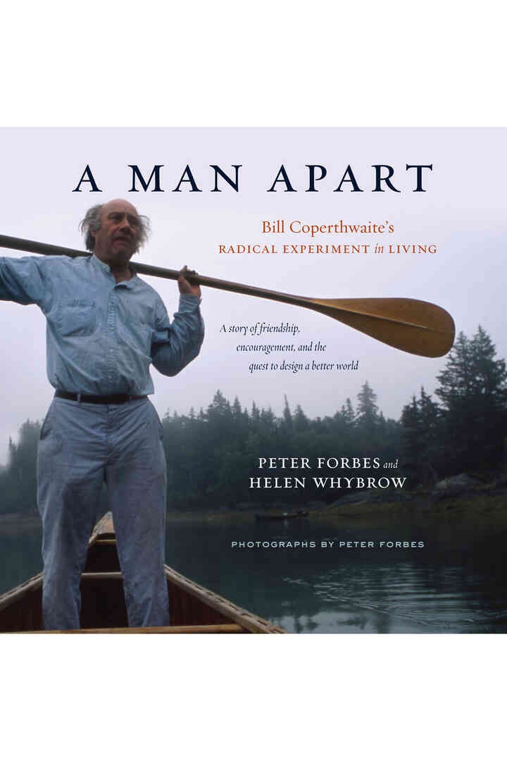 A Man Apart: Bill Coperthwaiteâ€™s Radical Experiment in Living