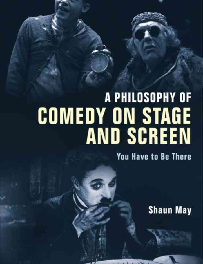 A Philosophy of Comedy on Stage and Screen: You Have to be There, 1st Edition A Philosophy of Comedy on Stage and Screen: You Have to be There, 1st Edition