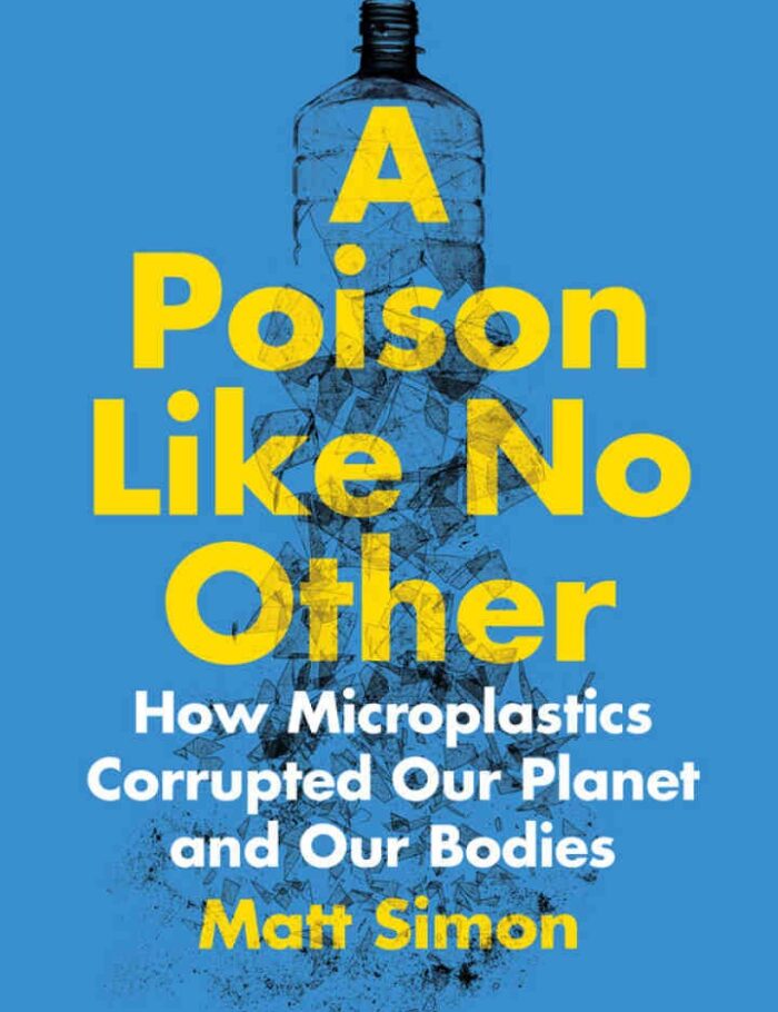 A Poison Like No Other: How Microplastics Corrupted Our Planet and Our Bodies