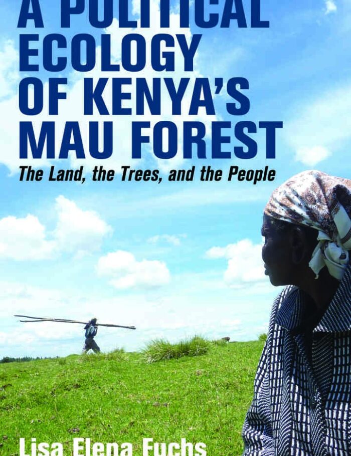 A Political Ecology of Kenyaâ€™s Mau Forest: The Land, the Trees, and the People