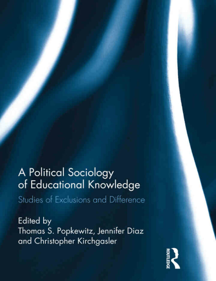 A Political Sociology of Educational Knowledge: Studies of Exclusions and Difference A Political Sociology of Educational Knowledge: Studies of Exclusions and Difference