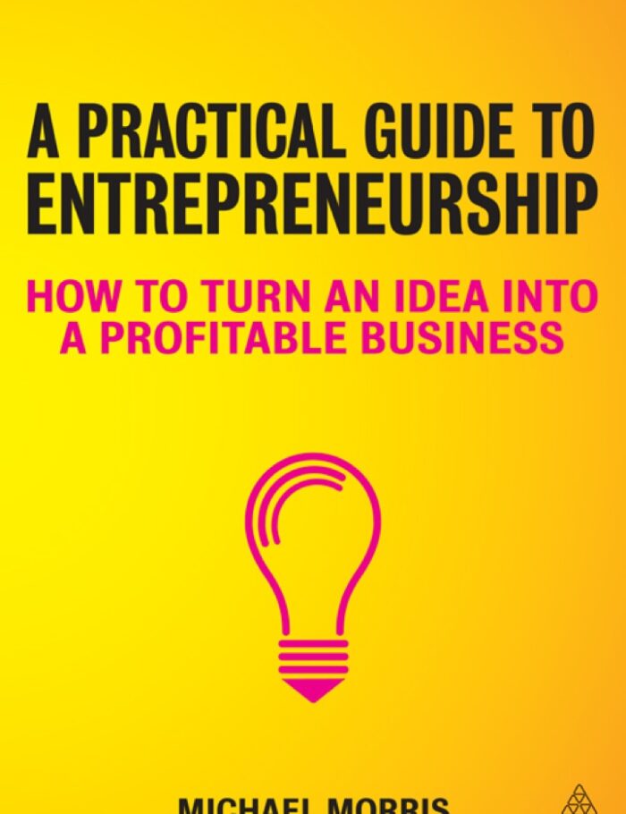 A Practical Guide to Entrepreneurship: How to Turn an Idea into a Profitable Business A Practical Guide to Entrepreneurship: How to Turn an Idea into a Profitable Business