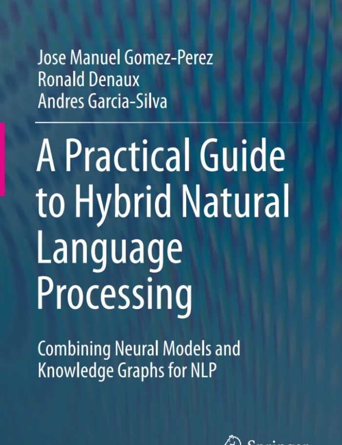 A Practical Guide to Hybrid Natural Language Processing: Combining Neural Models and Knowledge Graphs for NLP A Practical Guide to Hybrid Natural Language Processing: Combining Neural Models and Knowledge Graphs for NLP