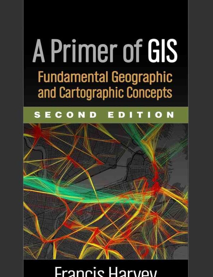 A Primer of GIS: Fundamental Geographic and Cartographic Concepts, 2nd Edition