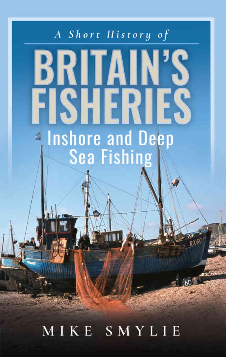 A Short History of Britainâ€™s Fisheries: Inshore and Deep Sea Fishing