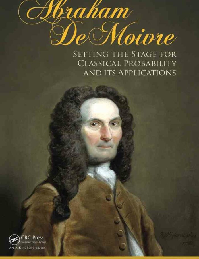 Abraham De Moivre: Setting the Stage for Classical Probability and Its Applications
