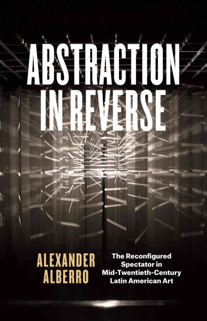 Abstraction in Reverse: The Reconfigured Spectator in Mid-Twentieth-Century Latin American Art, 1st Edition