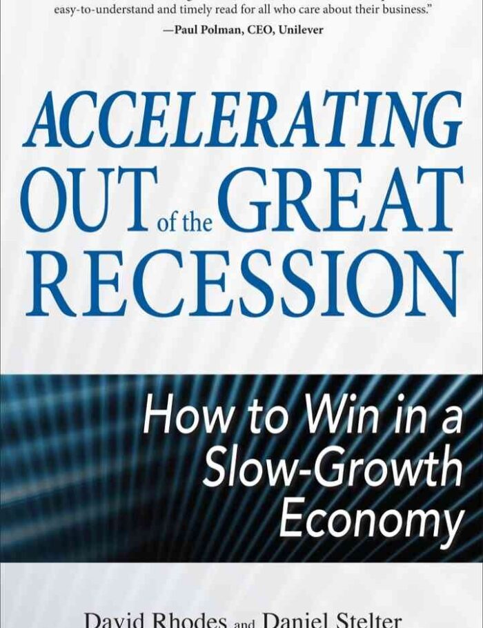 Accelerating out of the Great Recession: How to Win in a Slow-Growth Economy Accelerating out of the Great Recession: How to Win in a Slow-Growth Economy