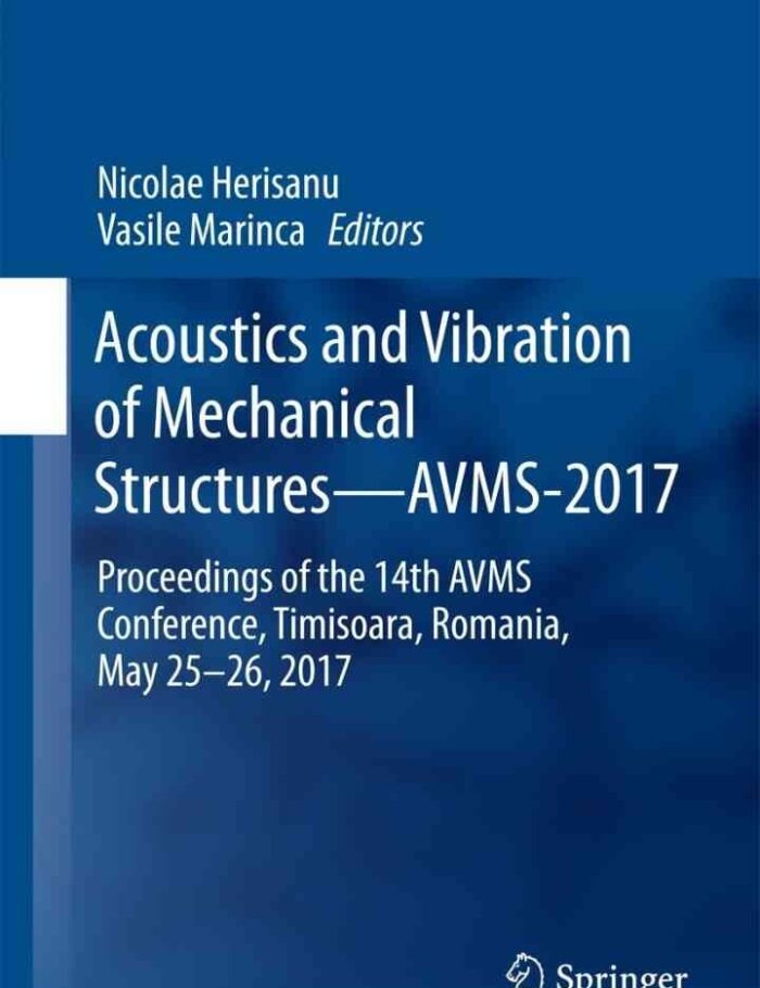 Acoustics and Vibration of Mechanical Structuresâ€”AVMS-2017: Proceedings of the 14th AVMS Conference, Timisoara, Romania, May 25â€“26, 2017