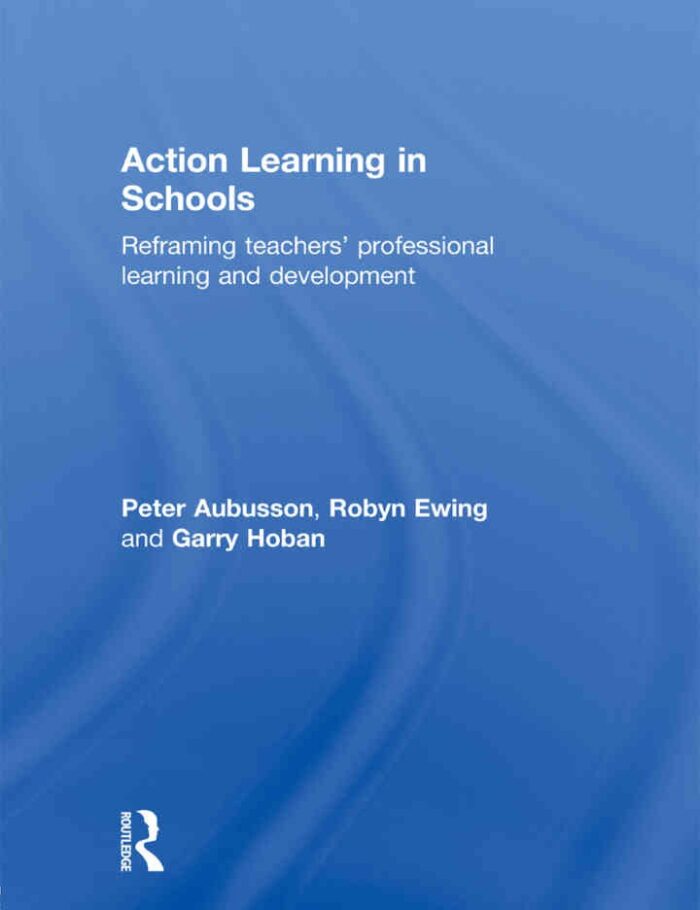Action Learning in Schools: Reframing teachers' professional learning and development, 1st Edition Action Learning in Schools: Reframing teachers' professional learning and development, 1st Edition