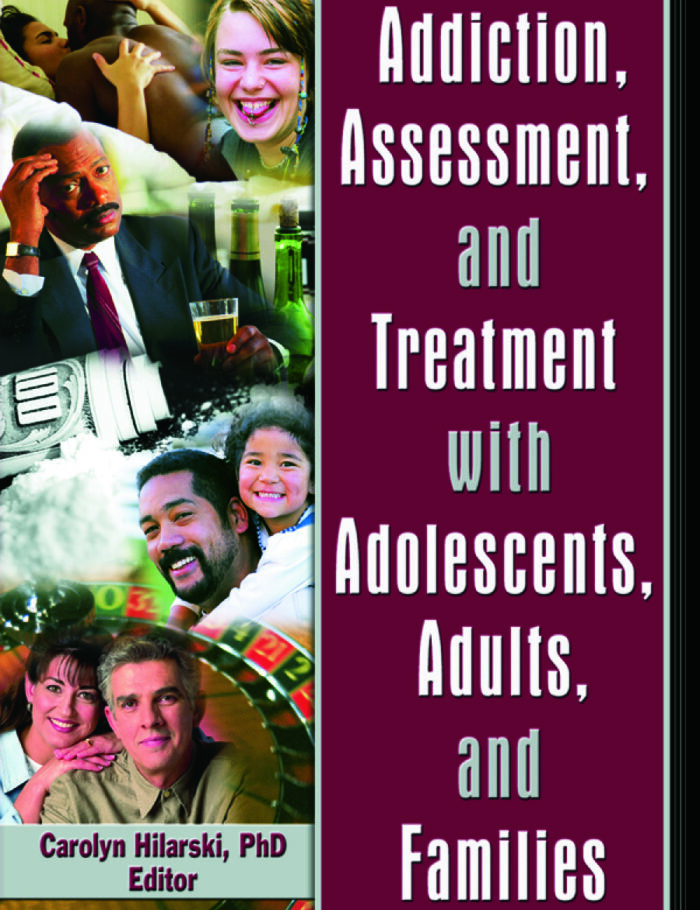 Addiction Assessment and Treatment with Adolescents Adults and Families Addiction Assessment and Treatment with Adolescents Adults and Families