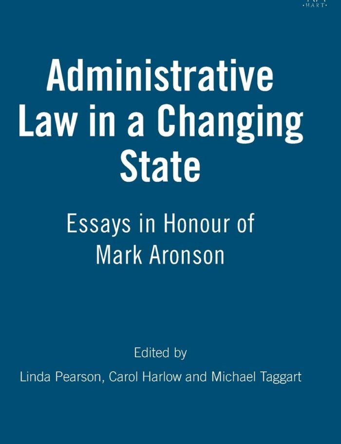 Administrative Law in a Changing State: Essays in Honour of Mark Aronson
