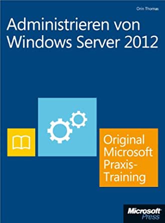 Administrieren von Windows Server 2012 - Original Microsoft Praxistraining (Buch + E-Book): Praktisches Selbststudium