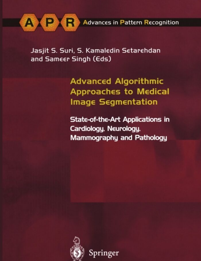 Advanced Algorithmic Approaches to Medical Image Segmentation: State-of-the-Art Applications in Cardiology, Neurology, Mammography and Pathology Advanced Algorithmic Approaches to Medical Image Segmentation: State-of-the-Art Applications in Cardiology, Neurology, Mammography and Pathology