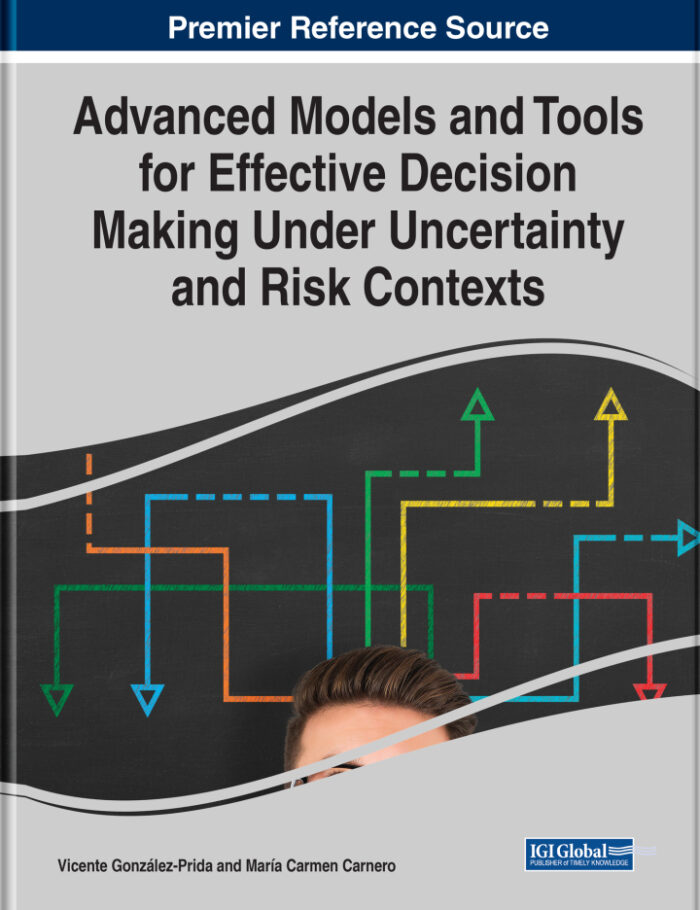 Advanced Models and Tools for Effective Decision Making Under Uncertainty and Risk Contexts Advanced Models and Tools for Effective Decision Making Under Uncertainty and Risk Contexts