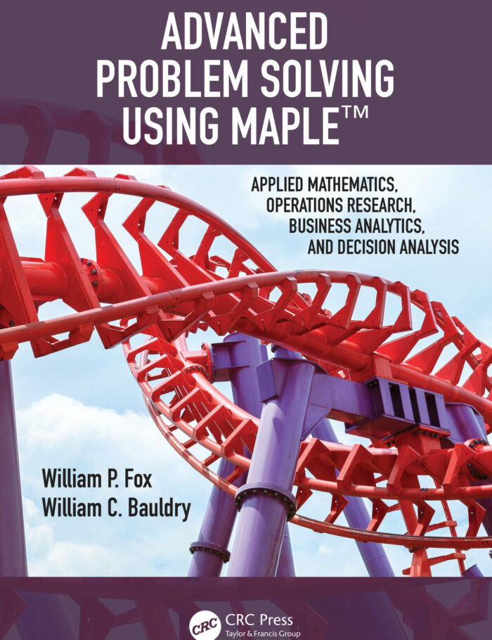 Advanced Problem Solving Using Maple: Applied Mathematics, Operations Research, Business Analytics, and Decision Analysis Advanced Problem Solving Using Maple: Applied Mathematics, Operations Research, Business Analytics, and Decision Analysis