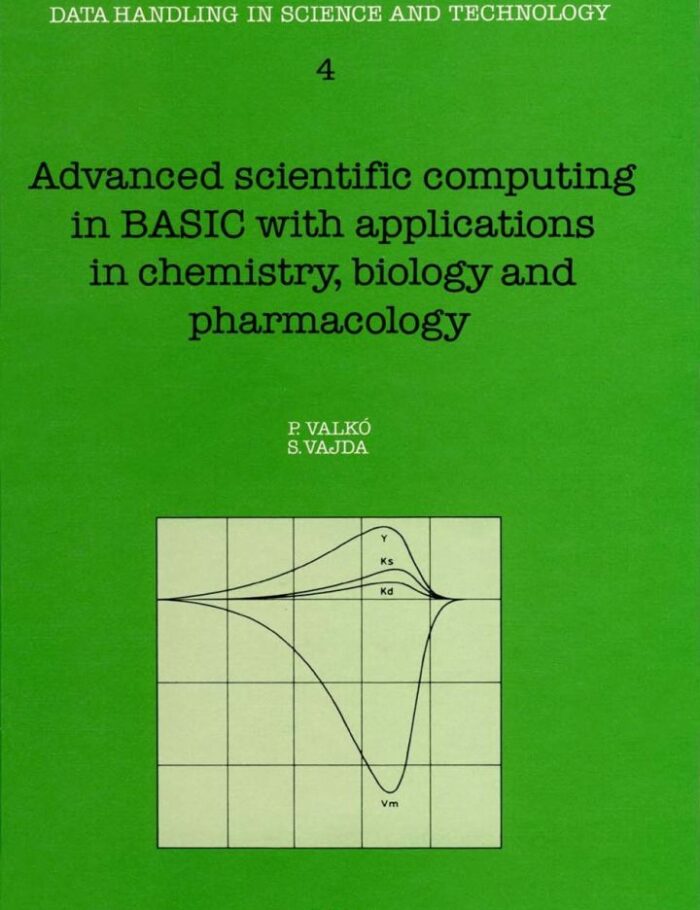 Advanced Scientific Computing in BASIC with Applications in Chemistry, Biology and Pharmacology Advanced Scientific Computing in BASIC with Applications in Chemistry, Biology and Pharmacology