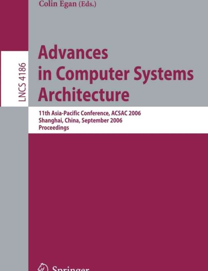 Advances in Computer Systems Architecture: 11th Asia-Pacific Conference, ACSAC 2006, Shanghai, China, September 6-8, 2006, Proceedings, 1st Edition Advances in Computer Systems Architecture: 11th Asia-Pacific Conference, ACSAC 2006, Shanghai, China, September 6-8, 2006, Proceedings, 1st Edition