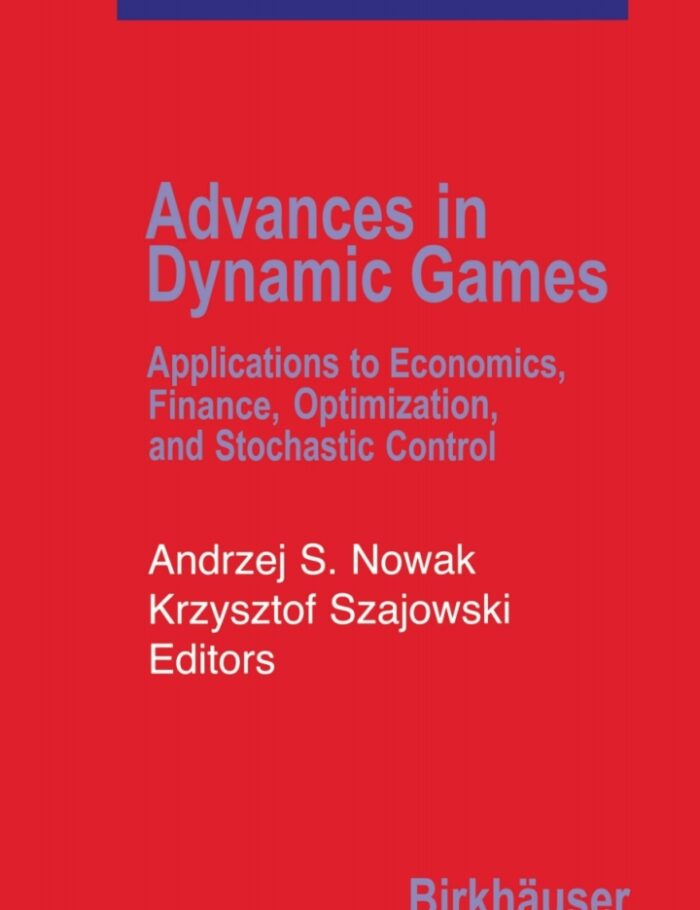 Advances in Dynamic Games: Applications to Economics, Finance, Optimization, and Stochastic Control Advances in Dynamic Games: Applications to Economics, Finance, Optimization, and Stochastic Control