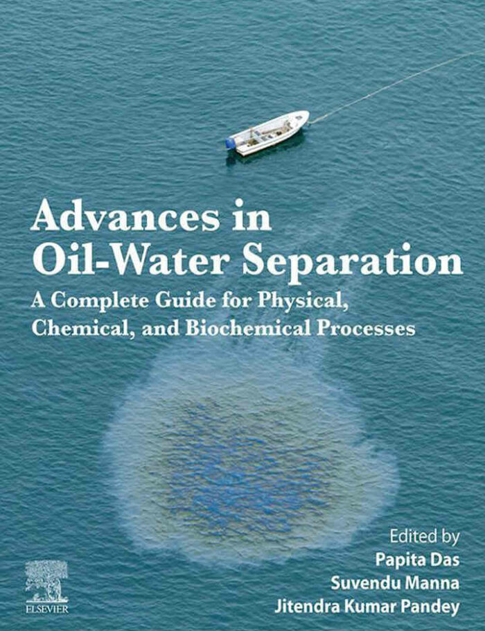 Advances in Oil-Water Separation: A Complete Guide for Physical, Chemical, and Biochemical Processes