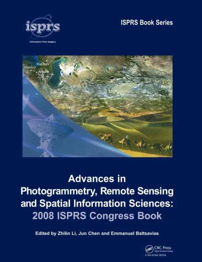 Advances in Photogrammetry, Remote Sensing and Spatial Information Sciences: 2008 ISPRS Congress Book, 1st Edition