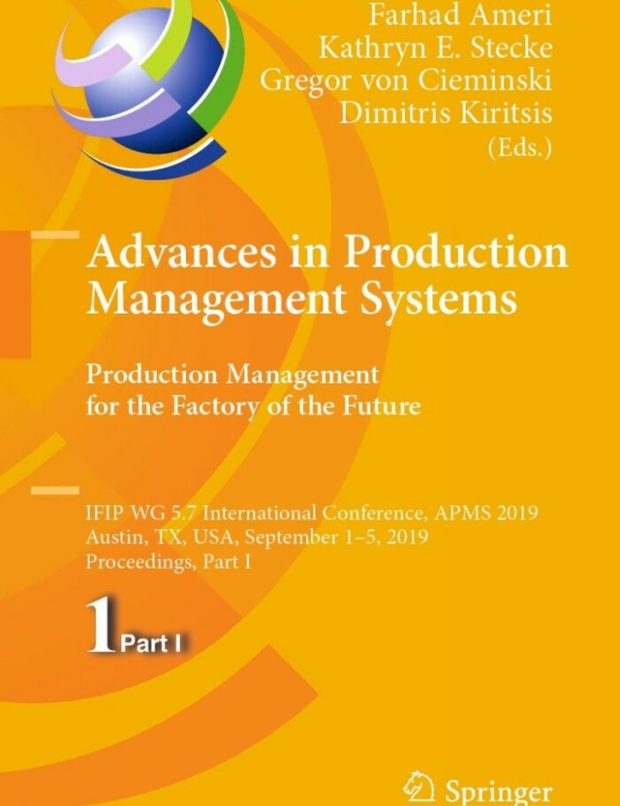 Advances in Production Management Systems. Production Management for the Factory of the Future IFIP WG 5.7 International Conference APMS 2019 Austin TX USA September 1ï¿½5 2019 Proceedings Part I 