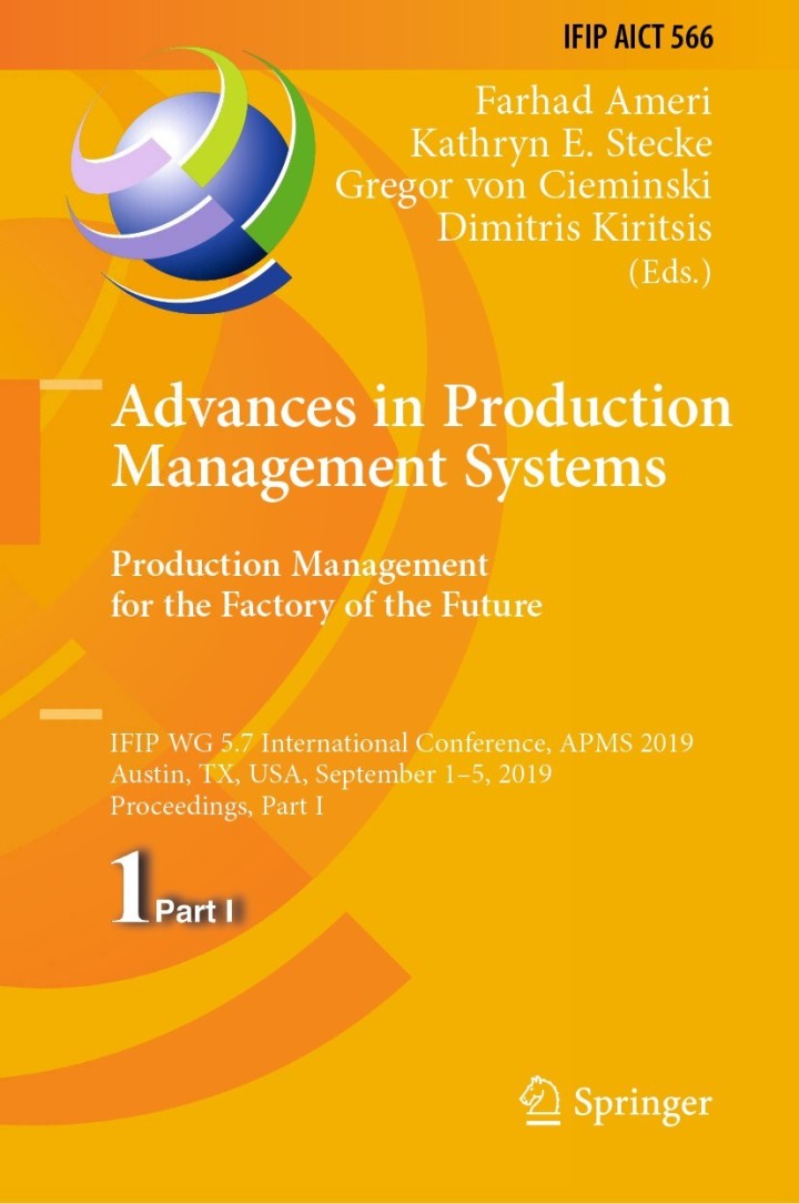 Advances in Production Management Systems. Production Management for the Factory of the Future IFIP WG 5.7 International Conference APMS 2019 Austin TX USA September 1ï¿½5 2019 Proceedings Part I 