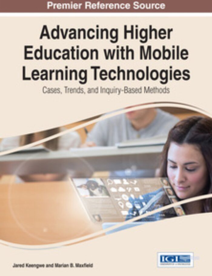 Advancing Higher Education with Mobile Learning Technologies: Cases, Trends, and Inquiry-Based Methods: Cases, Trends, and Inquiry-Based Methods Advancing Higher Education with Mobile Learning Technologies: Cases, Trends, and Inquiry-Based Methods: Cases, Trends, and Inquiry-Based Methods