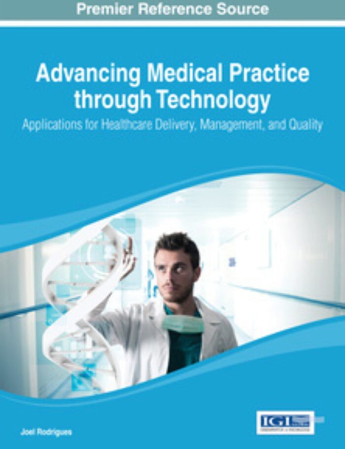 Advancing Medical Practice through Technology: Applications for Healthcare Delivery, Management, and Quality: Applications for Healthcare Delivery, Management, and Quality Advancing Medical Practice through Technology: Applications for Healthcare Delivery, Management, and Quality: Applications for Healthcare Delivery, Management, and Quality