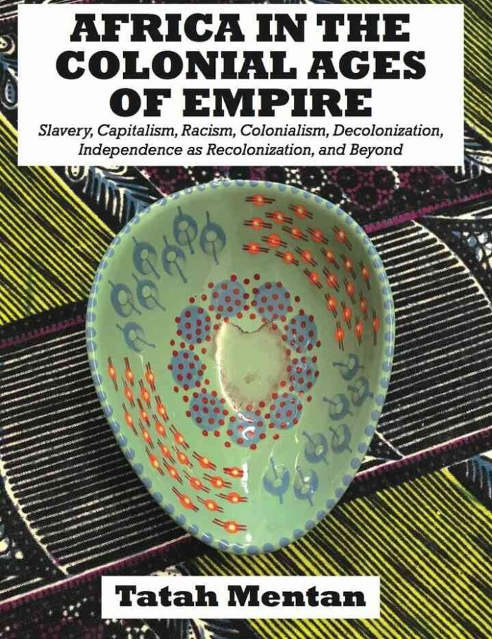 Africa in the Colonial Ages of Empire: Slavery, Capitalism, Racism, Colonialism, Decolonization, Independence as Recolonizati