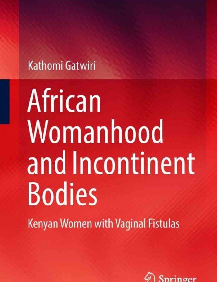 African Womanhood and Incontinent Bodies: Kenyan Women with Vaginal Fistulas African Womanhood and Incontinent Bodies: Kenyan Women with Vaginal Fistulas