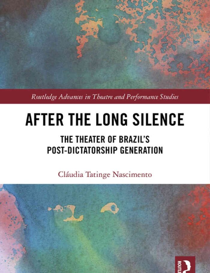 After the Long Silence: The Theater of Brazilâ€™s Post-Dictatorship Generation, 1st Edition