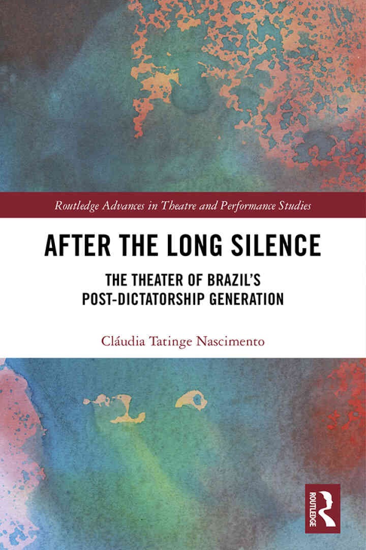 After the Long Silence: The Theater of Brazilâ€™s Post-Dictatorship Generation, 1st Edition
